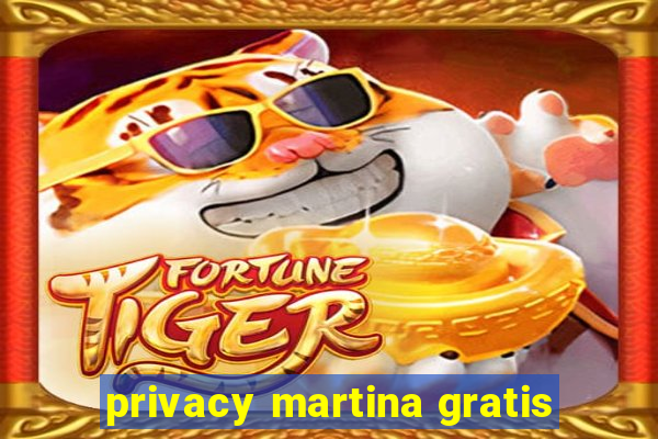 privacy martina gratis