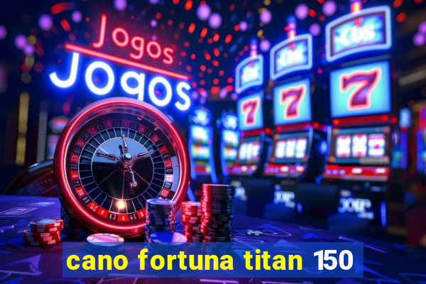 cano fortuna titan 150