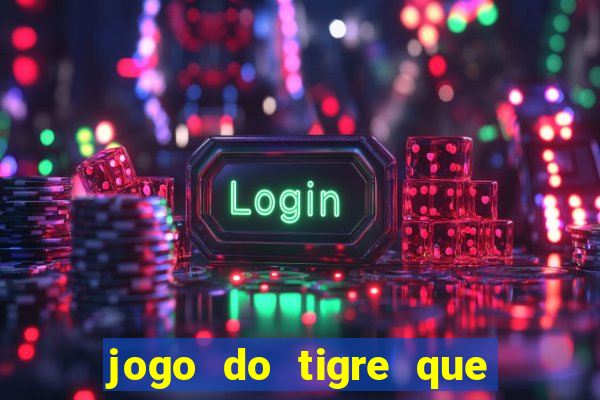 jogo do tigre que ganha dinheiro como jogar