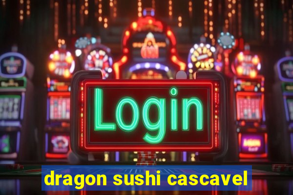 dragon sushi cascavel