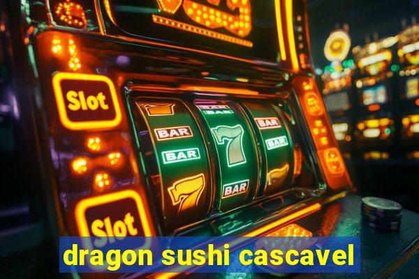 dragon sushi cascavel