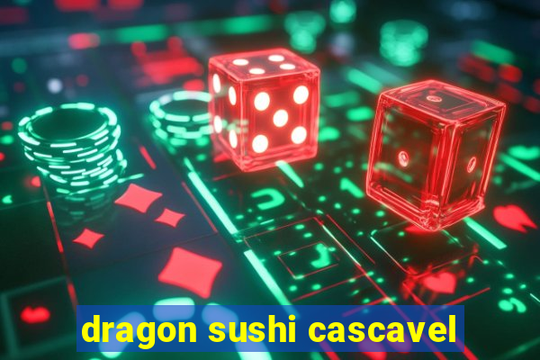 dragon sushi cascavel