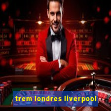 trem londres liverpool