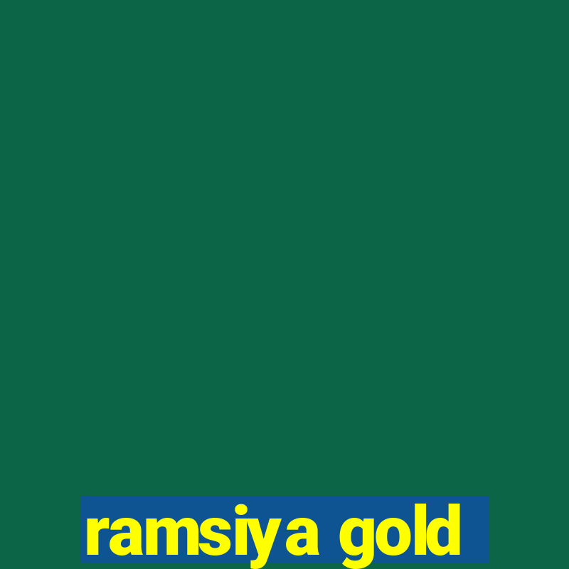 ramsiya gold