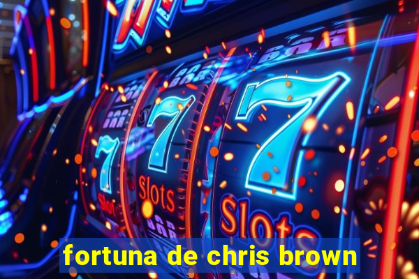 fortuna de chris brown