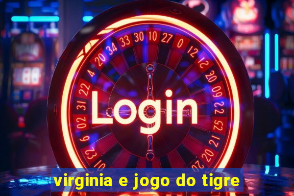 virginia e jogo do tigre