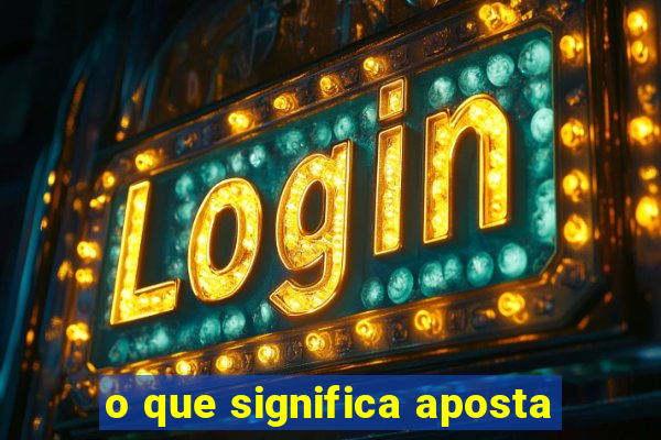 o que significa aposta