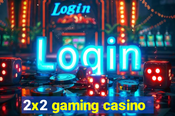 2x2 gaming casino