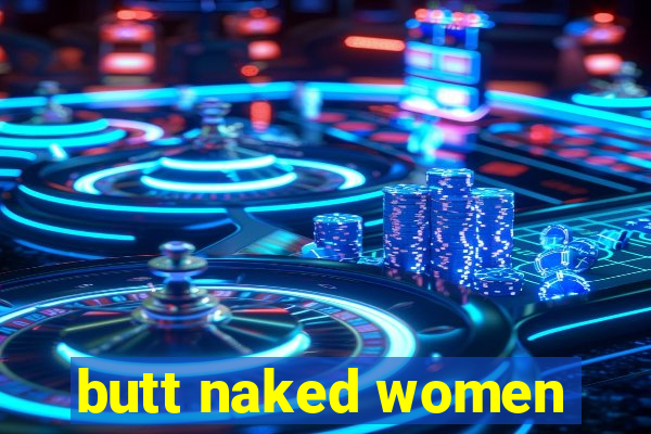 butt naked women