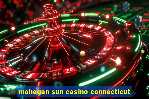 mohegan sun casino connecticut