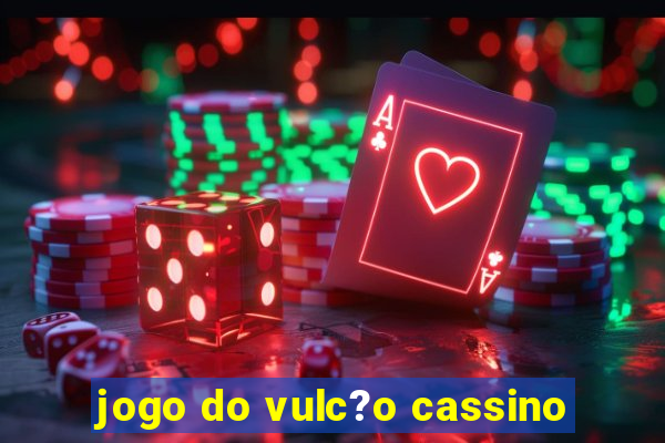 jogo do vulc?o cassino