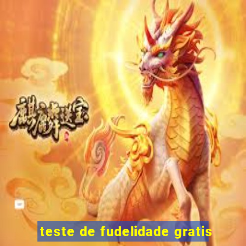 teste de fudelidade gratis