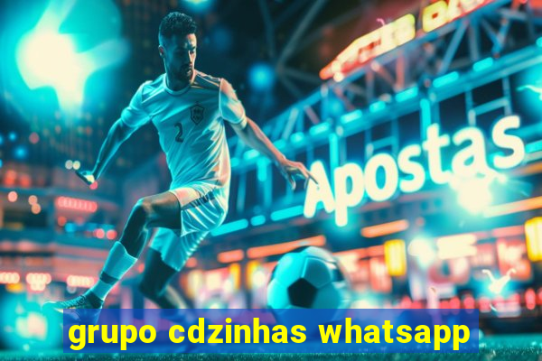 grupo cdzinhas whatsapp