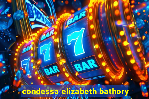 condessa elizabeth bathory