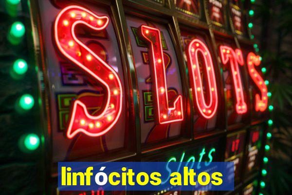 linfócitos altos