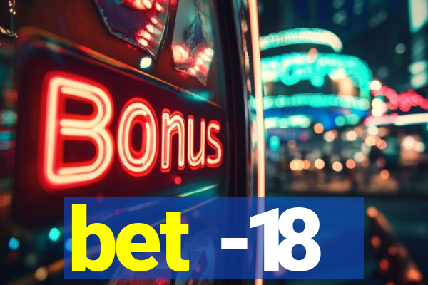 bet -18