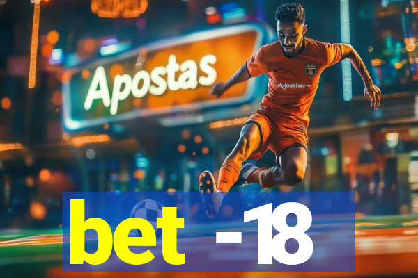 bet -18