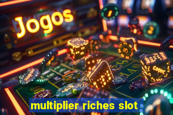 multiplier riches slot