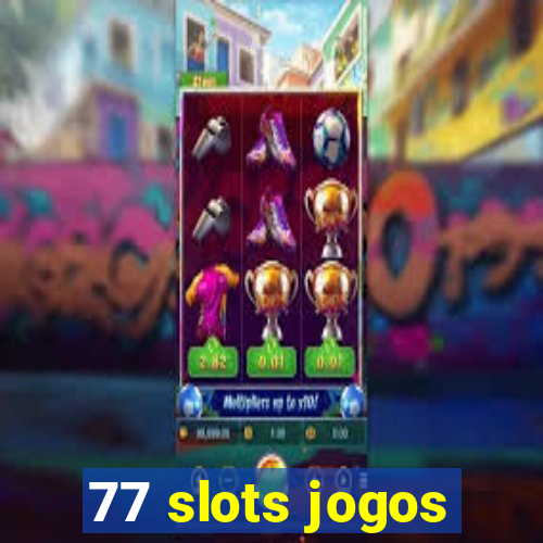 77 slots jogos