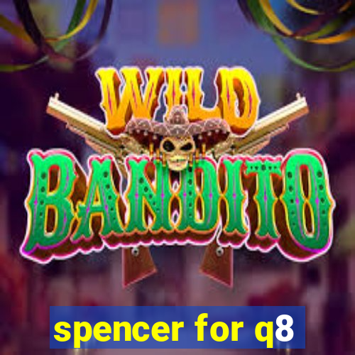 spencer for q8