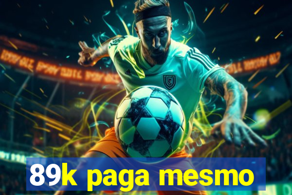 89k paga mesmo