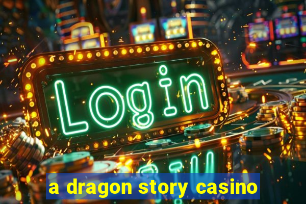 a dragon story casino