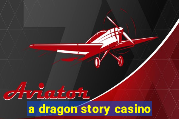 a dragon story casino