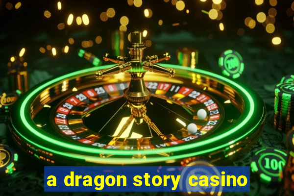 a dragon story casino