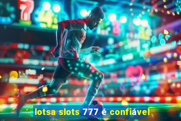 lotsa slots 777 é confiável