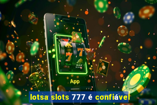 lotsa slots 777 é confiável