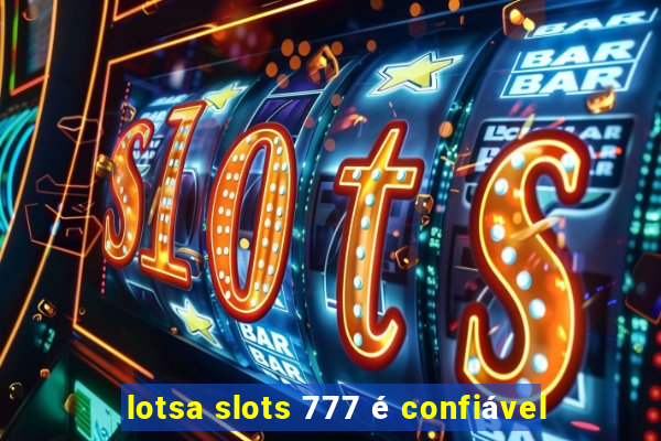 lotsa slots 777 é confiável