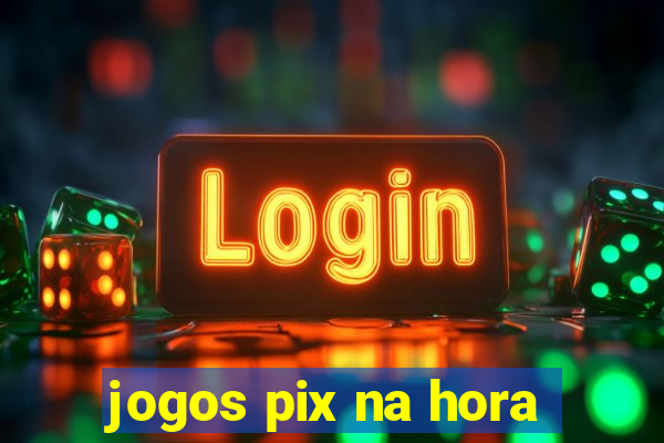 jogos pix na hora