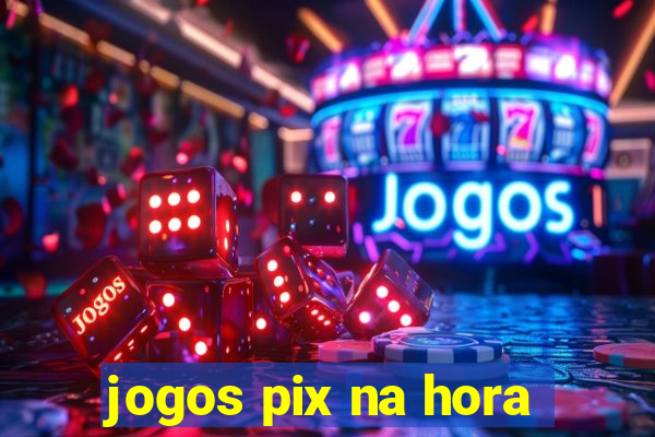 jogos pix na hora