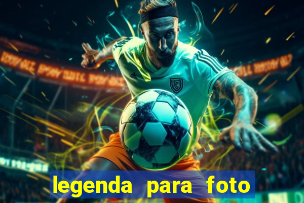 legenda para foto jogando bola