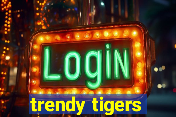 trendy tigers