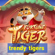 trendy tigers