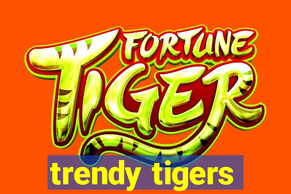 trendy tigers