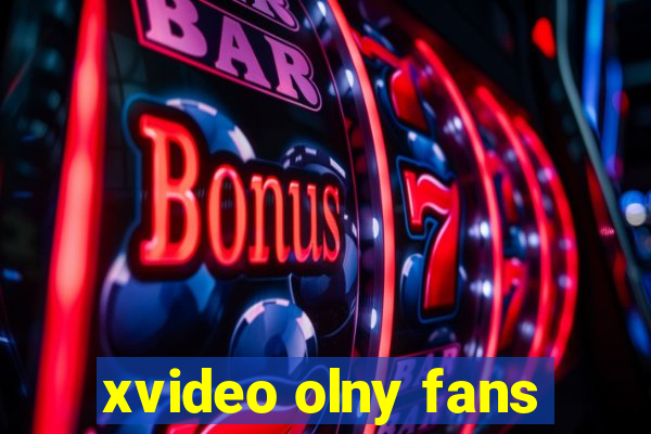 xvideo olny fans