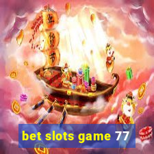 bet slots game 77