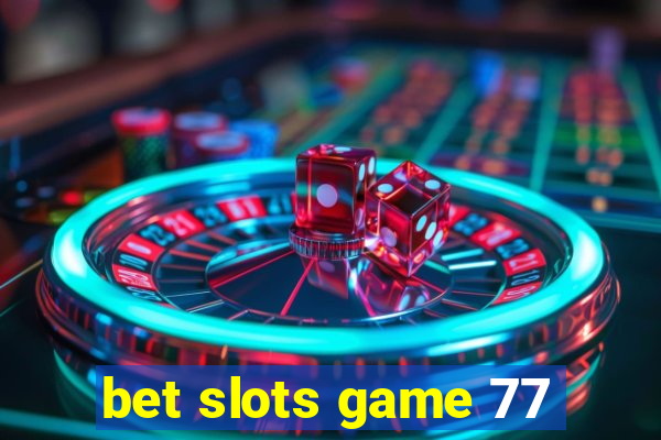 bet slots game 77