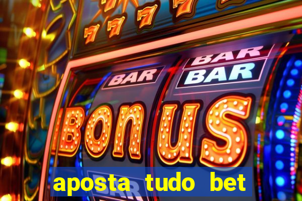 aposta tudo bet 茅 confi谩vel