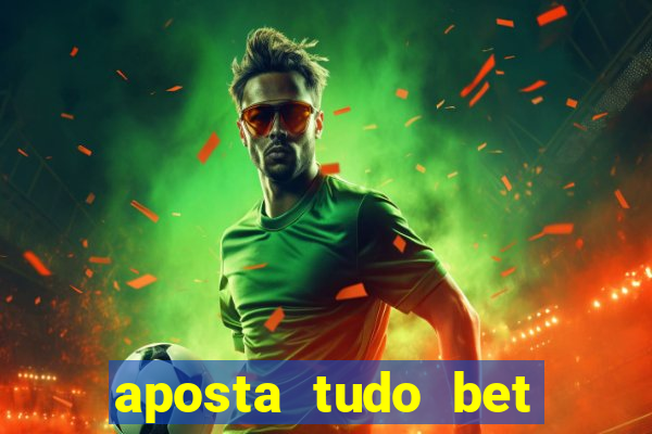 aposta tudo bet 茅 confi谩vel