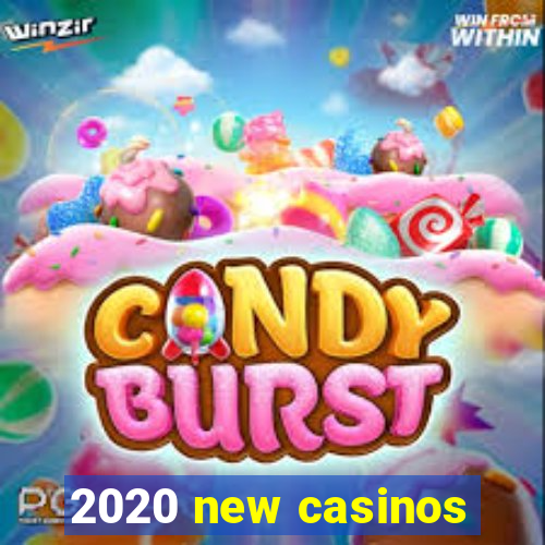 2020 new casinos