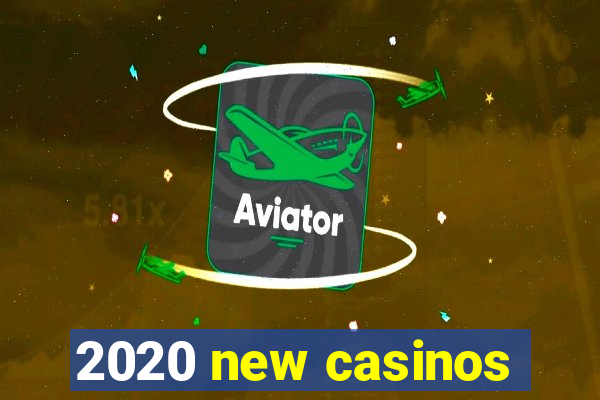 2020 new casinos