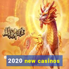 2020 new casinos