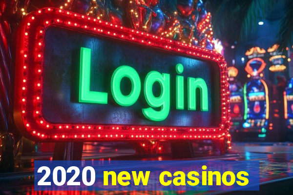 2020 new casinos