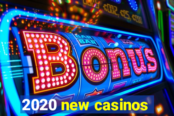 2020 new casinos