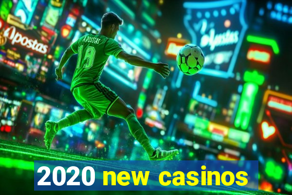 2020 new casinos