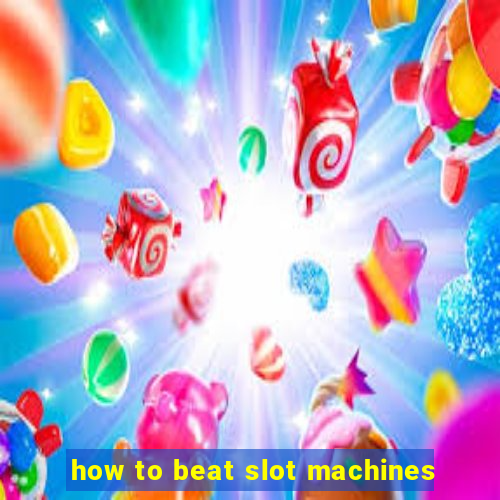 how to beat slot machines