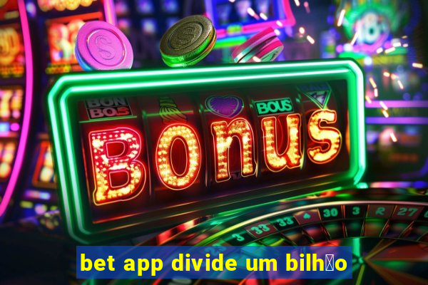 bet app divide um bilh茫o